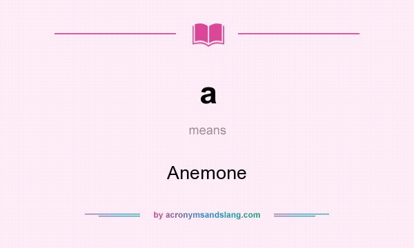 What does a mean? It stands for Anemone