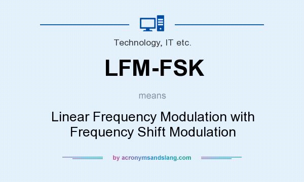 What does LFM-FSK mean? It stands for Linear Frequency Modulation with Frequency Shift Modulation