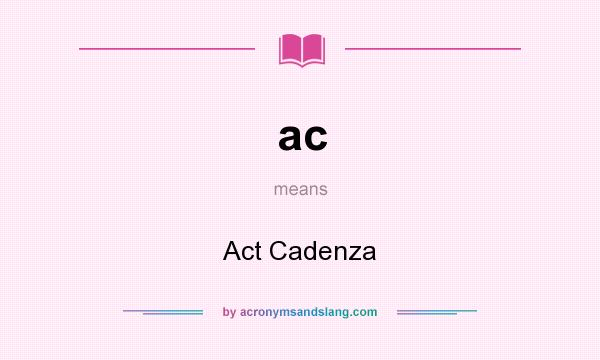 What does ac mean? It stands for Act Cadenza