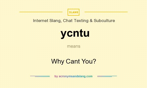 What does ycntu mean? It stands for Why Cant You?