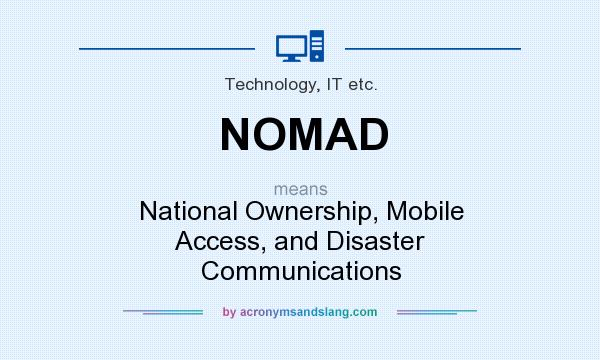 What does NOMAD mean? It stands for National Ownership, Mobile Access, and Disaster Communications