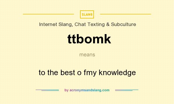 What does ttbomk mean? It stands for to the best o fmy knowledge