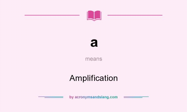 What does a mean? It stands for Amplification