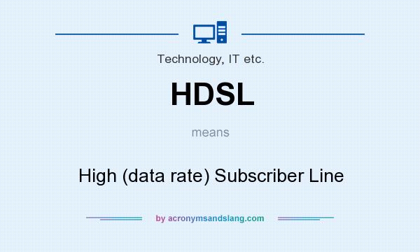 What does HDSL mean? It stands for High (data rate) Subscriber Line