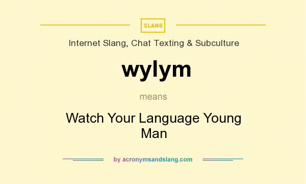 What does wylym mean? It stands for Watch Your Language Young Man