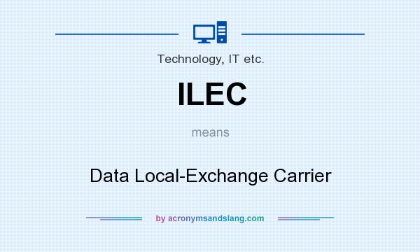What does ILEC mean? It stands for Data Local-Exchange Carrier