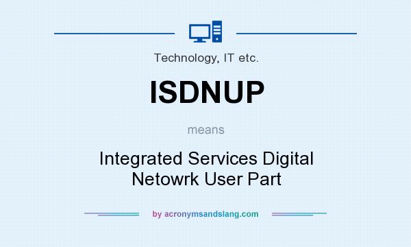 What does ISDNUP mean? It stands for Integrated Services Digital Netowrk User Part