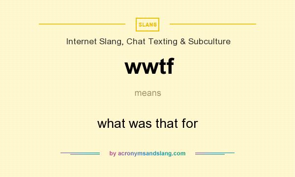 What does wwtf mean? It stands for what was that for