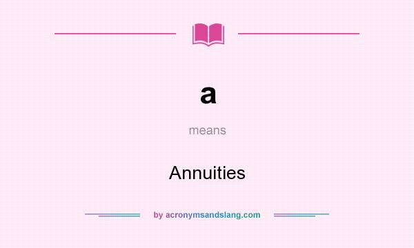 What does a mean? It stands for Annuities