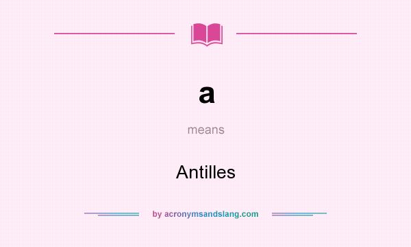 What does a mean? It stands for Antilles