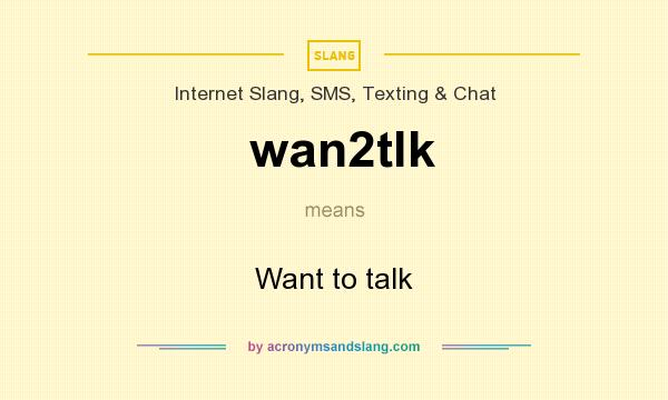 What does wan2tlk mean? It stands for Want to talk