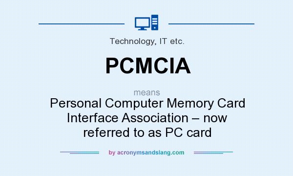 What does PCMCIA mean? It stands for Personal Computer Memory Card Interface Association – now referred to as PC card
