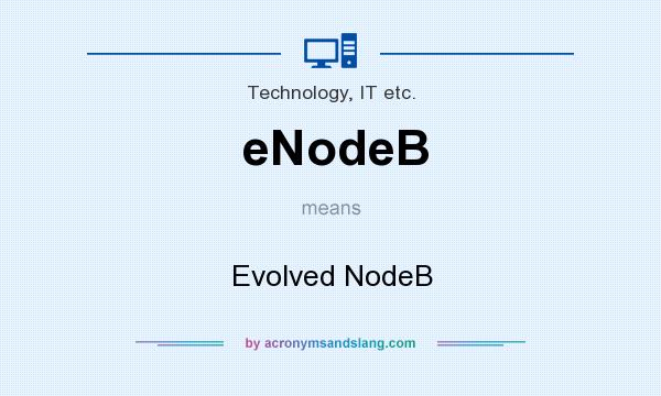 What does eNodeB mean? It stands for Evolved NodeB