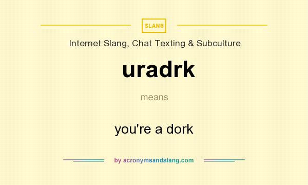 What does uradrk mean? It stands for you`re a dork