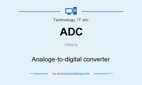 What does ADC mean? It stands for Analoge-to-digital converter