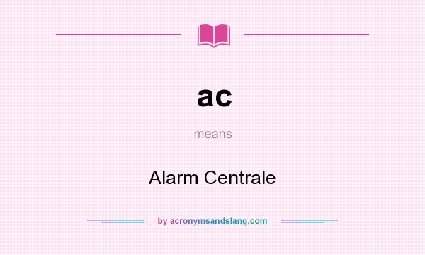 What does ac mean? It stands for Alarm Centrale
