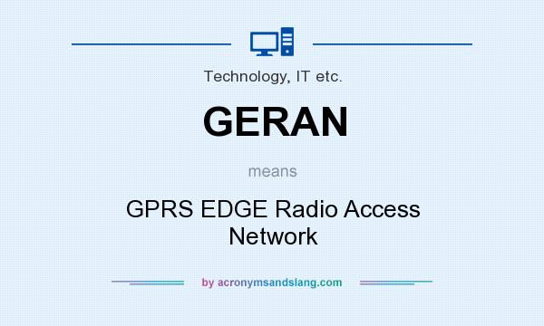 What does GERAN mean? It stands for GPRS EDGE Radio Access Network