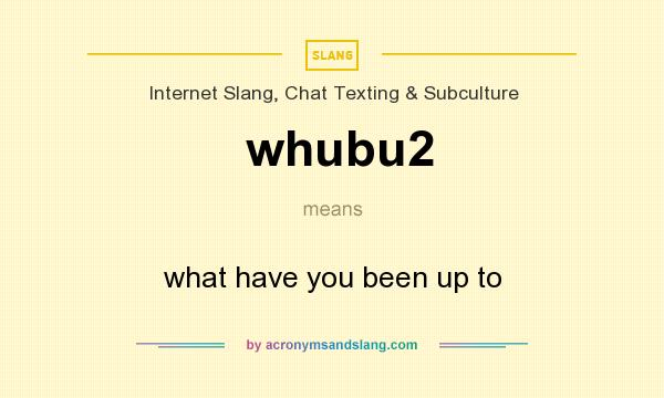 What does whubu2 mean? It stands for what have you been up to