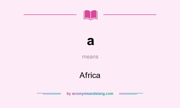What does a mean? It stands for Africa
