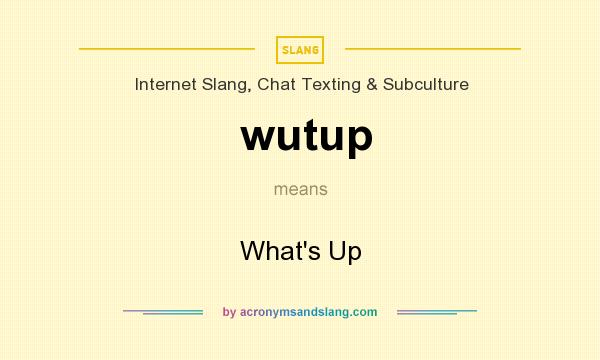 What does wutup mean? It stands for What`s Up