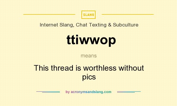 What does ttiwwop mean? It stands for This thread is worthless without pics