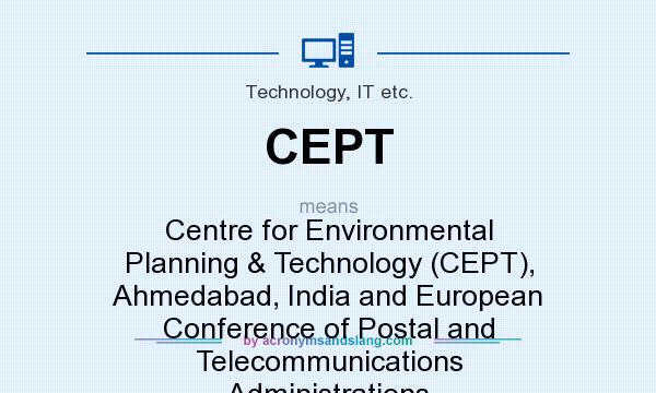 What does CEPT mean? It stands for Centre for Environmental Planning & Technology (CEPT), Ahmedabad, India and European Conference of Postal and Telecommunications Administrations