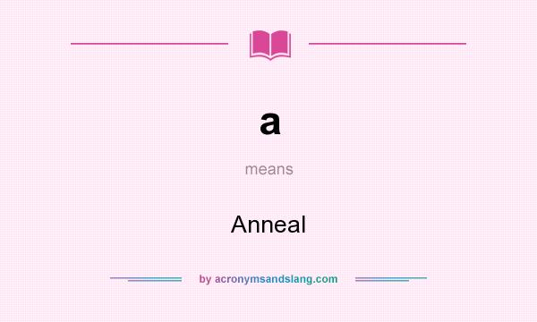 What does a mean? It stands for Anneal