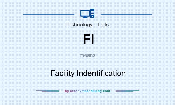 What does FI mean? It stands for Facility Indentification