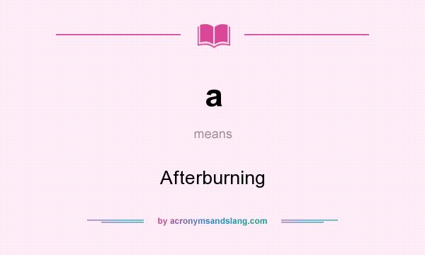 What does a mean? It stands for Afterburning