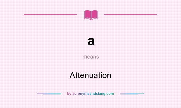 What does a mean? It stands for Attenuation
