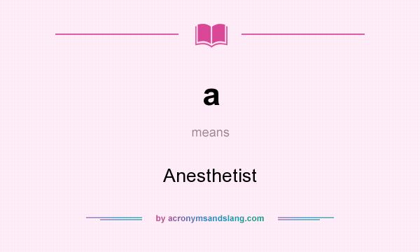 What does a mean? It stands for Anesthetist