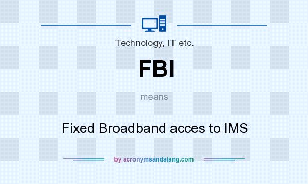 What does FBI mean? It stands for Fixed Broadband acces to IMS