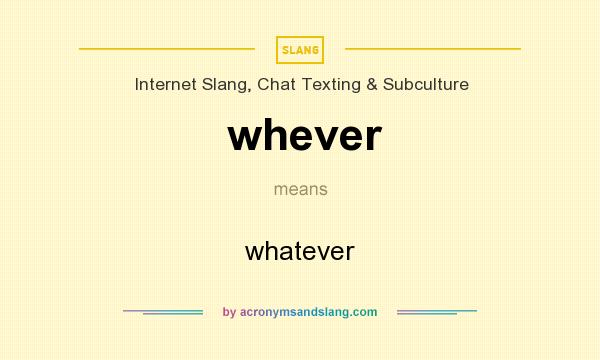 What does whever mean? It stands for whatever