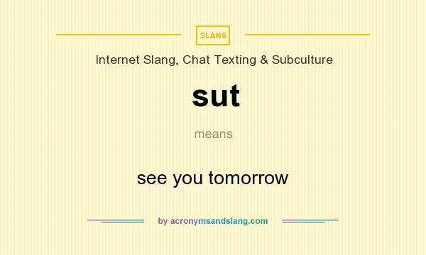 What does sut mean? It stands for see you tomorrow