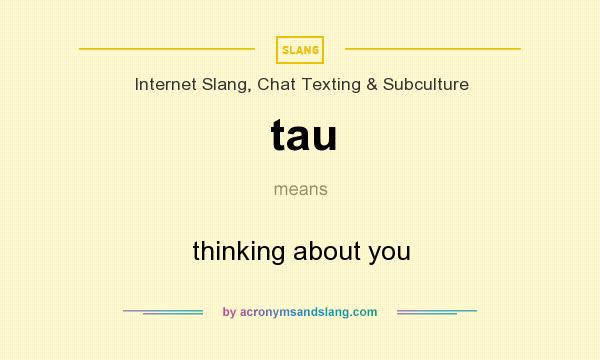 What does tau mean? It stands for thinking about you