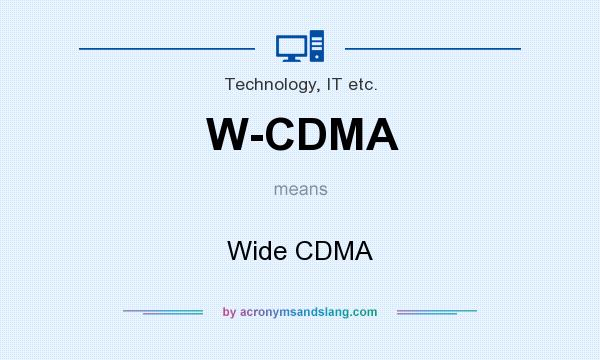 What does W-CDMA mean? It stands for Wide CDMA