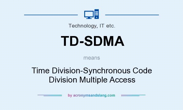 What does TD-SDMA mean? It stands for Time Division-Synchronous Code Division Multiple Access