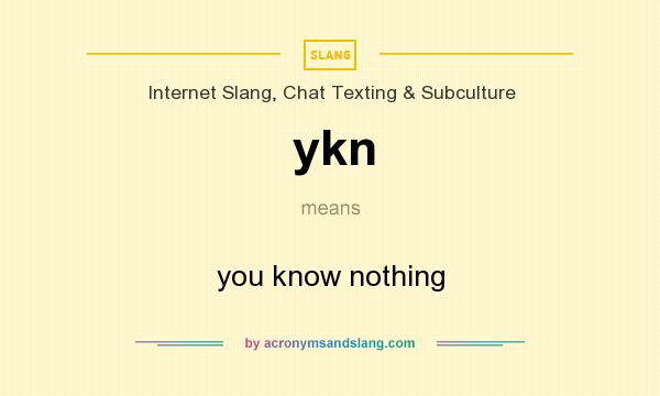 What does ykn mean? It stands for you know nothing