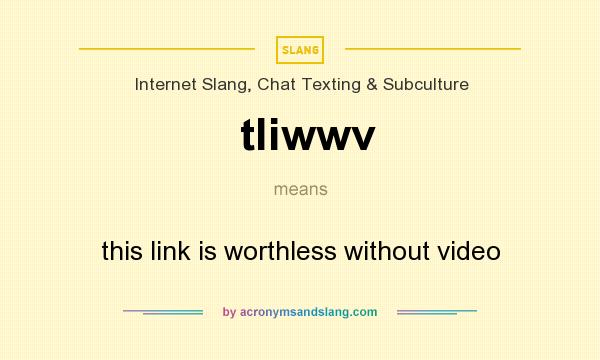 What does tliwwv mean? It stands for this link is worthless without video