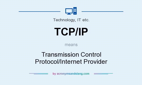 What does TCP/IP mean? It stands for Transmission Control Protocol/Internet Provider