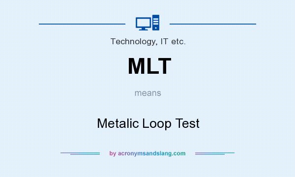 What does MLT mean? It stands for Metalic Loop Test