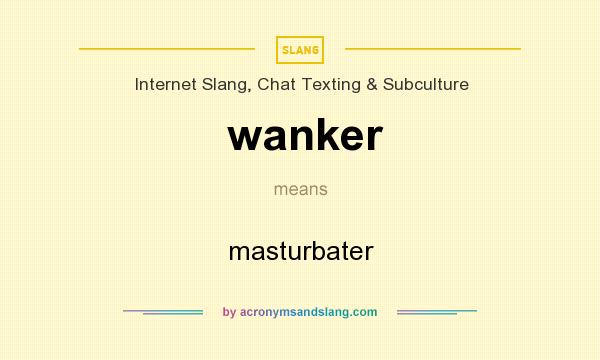 What does wanker mean? It stands for masturbater