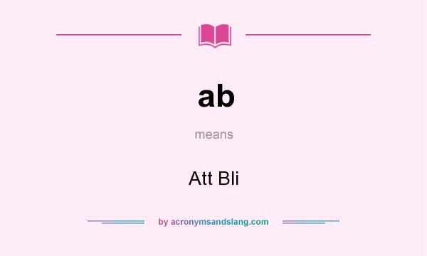 What does ab mean? It stands for Att Bli