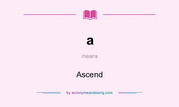 What does a mean? It stands for Ascend