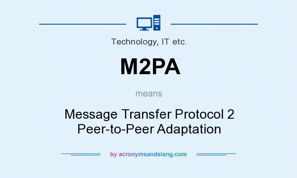 What does M2PA mean? It stands for Message Transfer Protocol 2 Peer-to-Peer Adaptation