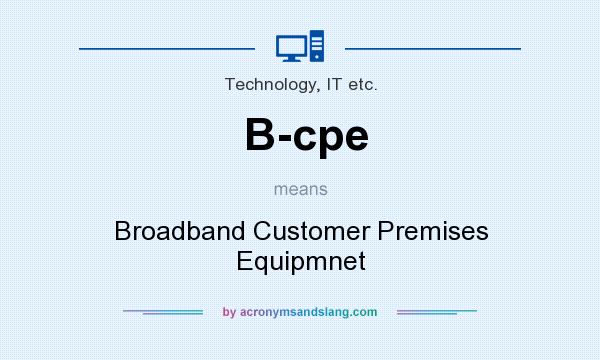 What does B-cpe mean? It stands for Broadband Customer Premises Equipmnet