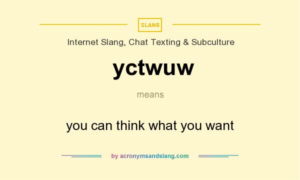 What does yctwuw mean? It stands for you can think what you want