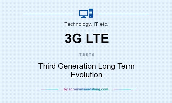 What does 3G LTE mean? It stands for Third Generation Long Term Evolution