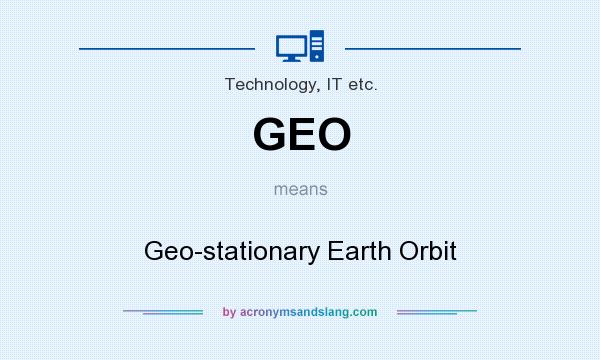 What does GEO mean? It stands for Geo-stationary Earth Orbit