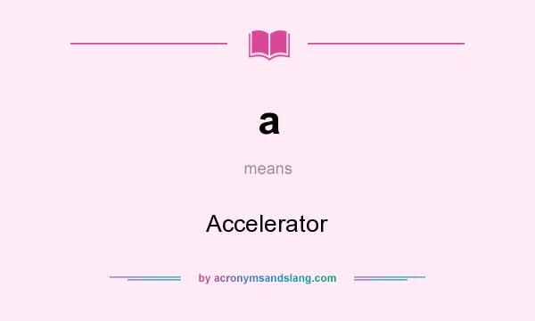 What does a mean? It stands for Accelerator